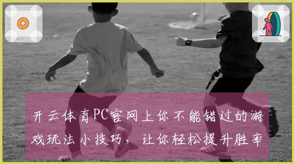 开云体育PC官网上你不能错过的游戏玩法小技巧，让你轻松提升胜率